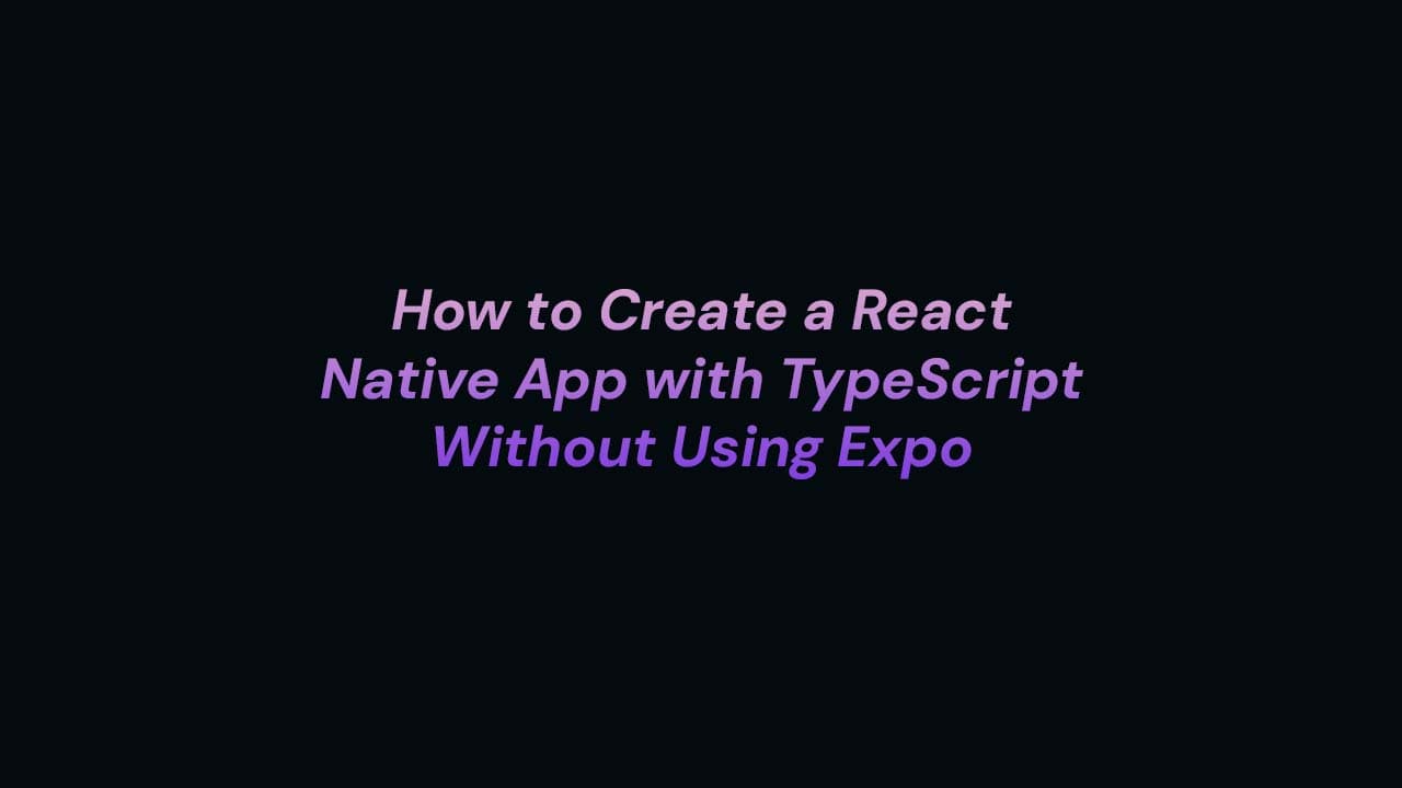How to Create a React Native App with TypeScript Without Using Expo